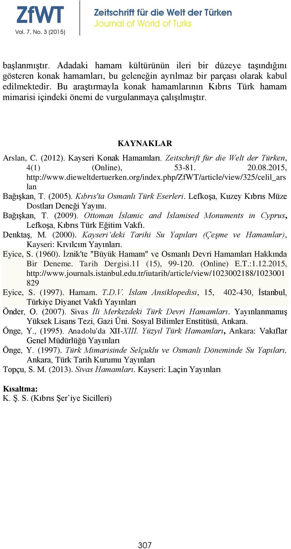 2015, http://www.dieweltdertuerken.org/index.php/zfwt/article/view/325/celil_ars lan Bağışkan, T. (2005). Kıbrıs'ta Osmanlı Türk Eserleri. Lefkoşa, Kuzey Kıbrıs Müze Dostları Deneği Yayını.