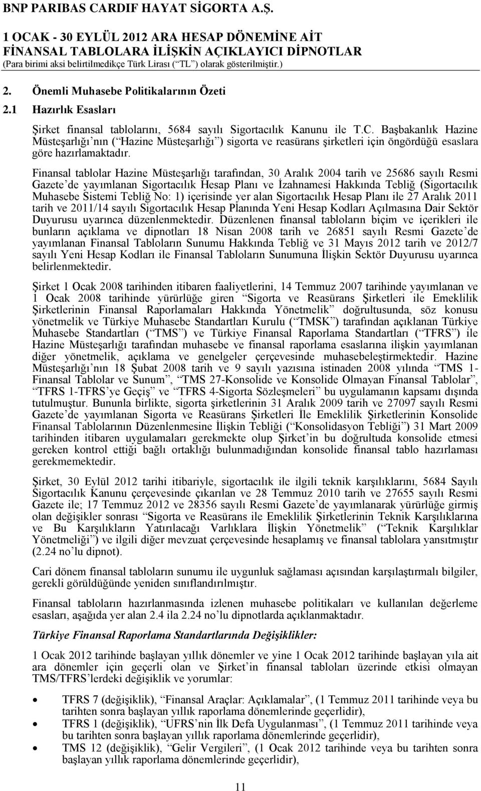 Finansal tablolar Hazine Müsteşarlığı tarafından, 30 Aralık 2004 tarih ve 25686 sayılı Resmi Gazete de yayımlanan Sigortacılık Hesap Planı ve İzahnamesi Hakkında Tebliğ (Sigortacılık Muhasebe Sistemi