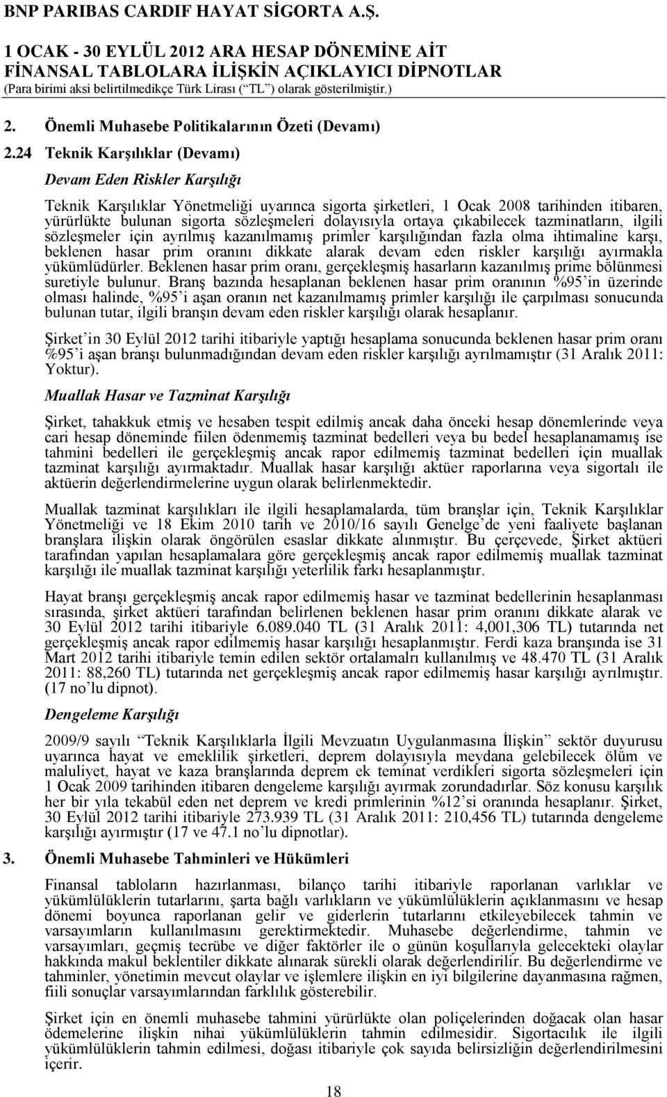 dolayısıyla ortaya çıkabilecek tazminatların, ilgili sözleşmeler için ayrılmış kazanılmamış primler karşılığından fazla olma ihtimaline karşı, beklenen hasar prim oranını dikkate alarak devam eden