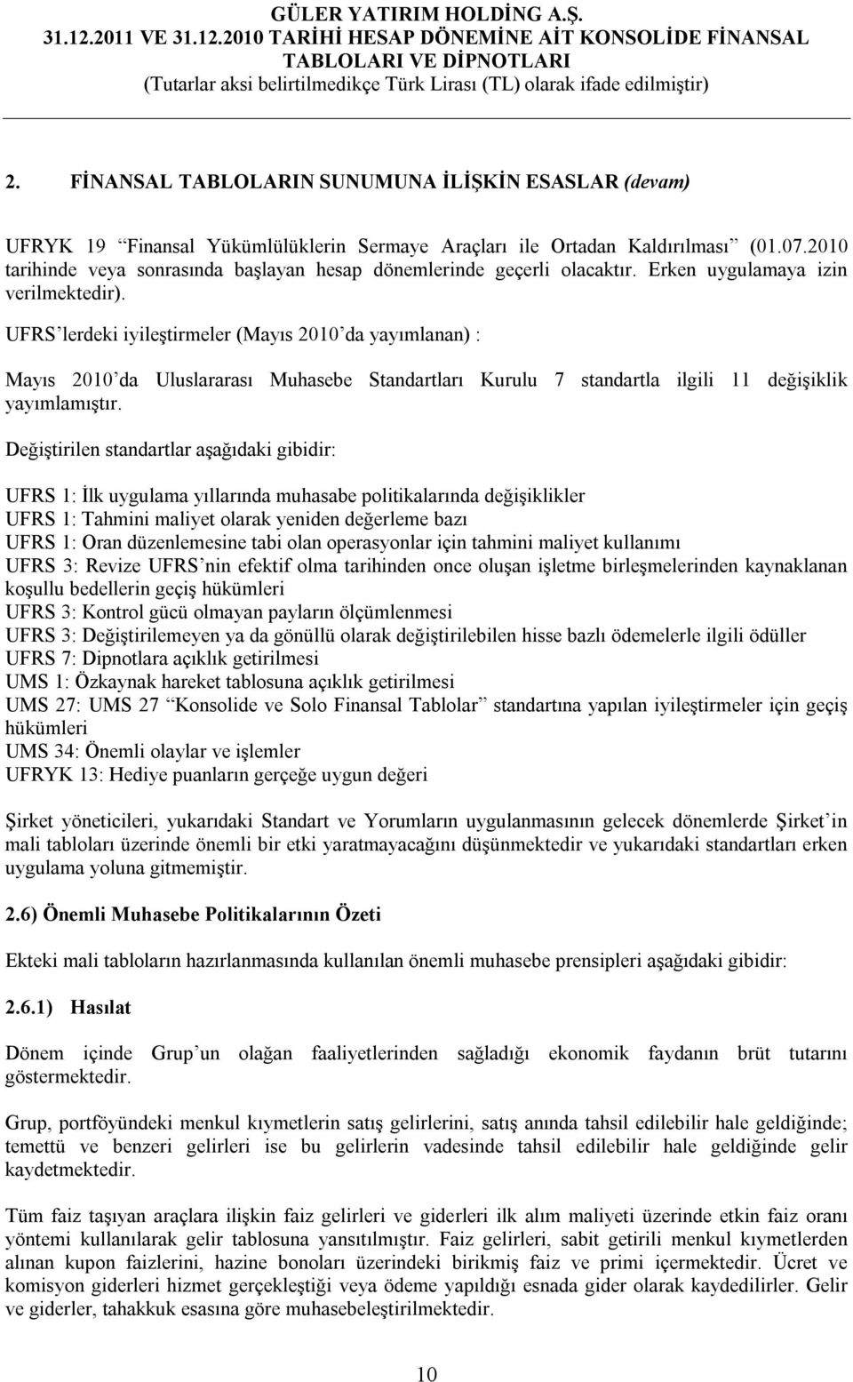 UFRS lerdeki iyileştirmeler (Mayıs 2010 da yayımlanan) : Mayıs 2010 da Uluslararası Muhasebe Standartları Kurulu 7 standartla ilgili 11 değişiklik yayımlamıştır.