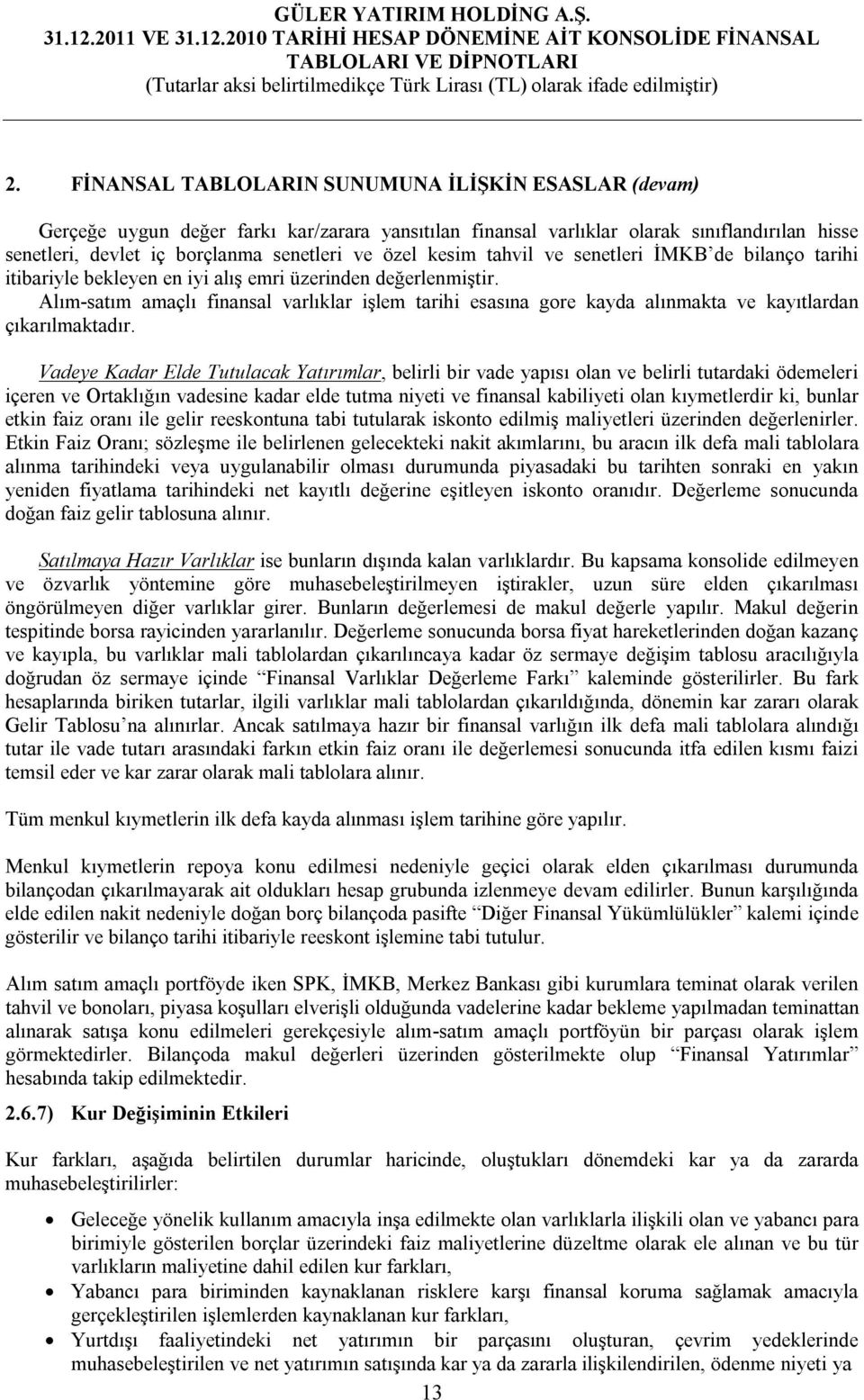 Alım-satım amaçlı finansal varlıklar işlem tarihi esasına gore kayda alınmakta ve kayıtlardan çıkarılmaktadır.