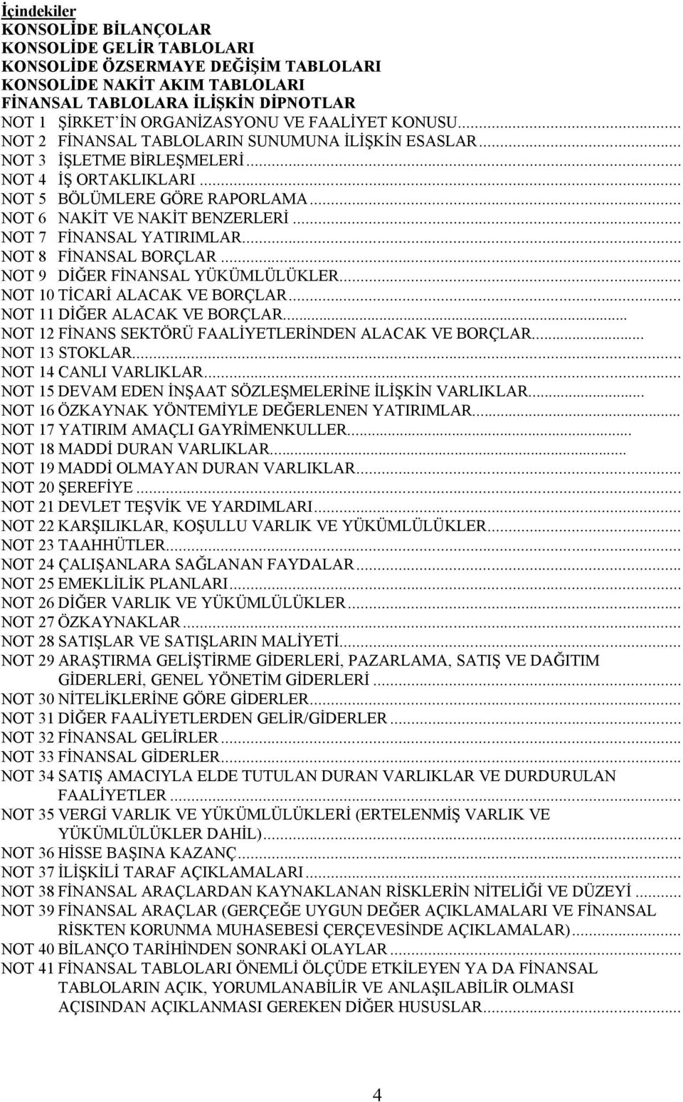 .. NOT 7 FİNANSAL YATIRIMLAR... NOT 8 FİNANSAL BORÇLAR... NOT 9 DİĞER FİNANSAL YÜKÜMLÜLÜKLER... NOT 10 TİCARİ ALACAK VE BORÇLAR... NOT 11 DİĞER ALACAK VE BORÇLAR.