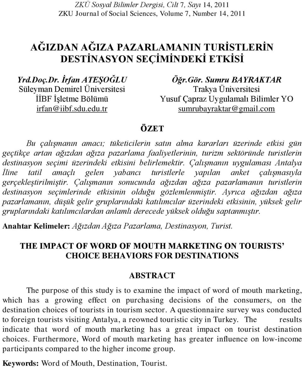 com ÖZET Bu çalıģmanın amacı; tüketicilerin satın alma kararları üzerinde etkisi gün geçtikçe artan ağızdan ağıza pazarlama faaliyetlerinin, turizm sektöründe turistlerin destinasyon seçimi