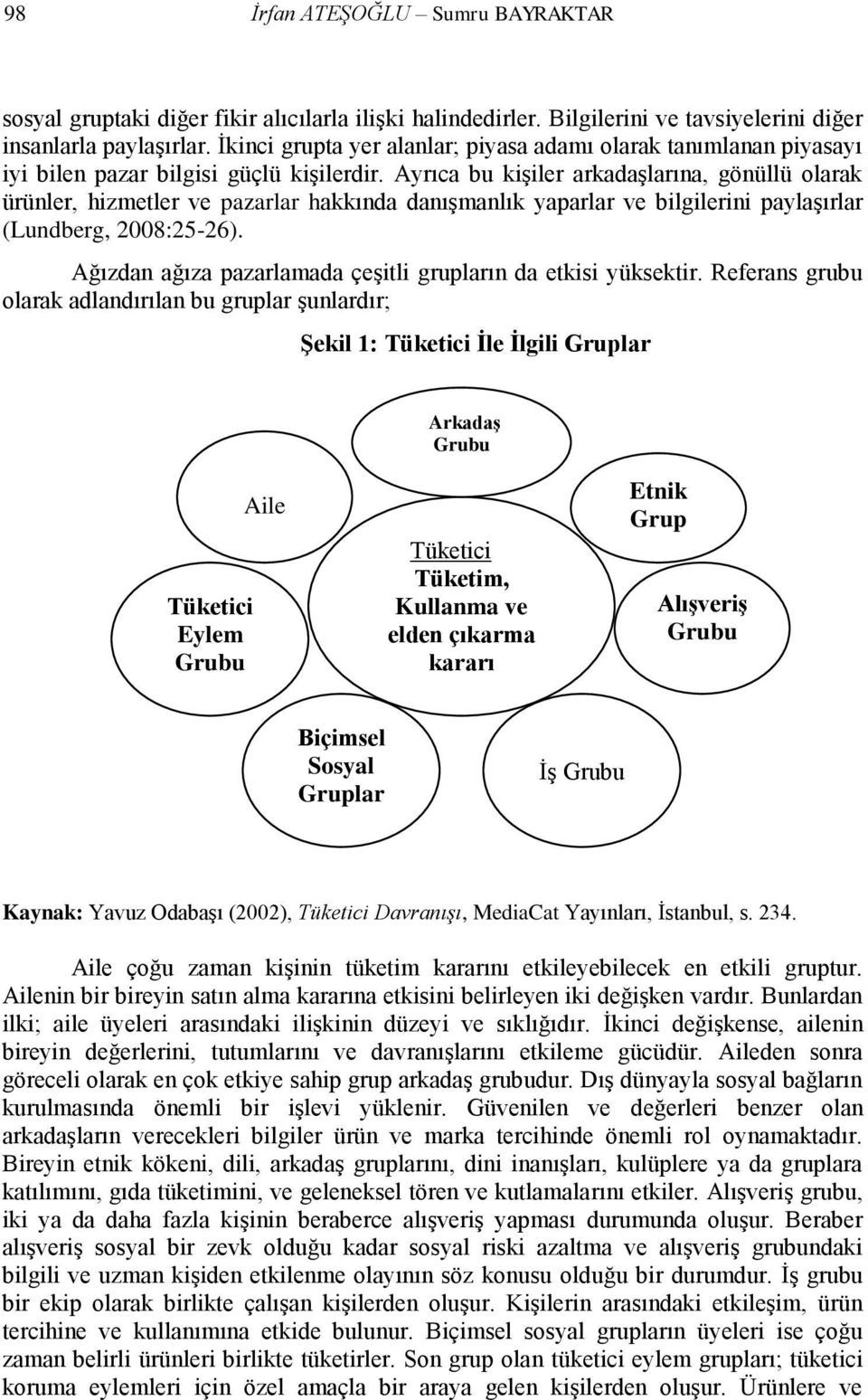 Ayrıca bu kişiler arkadaşlarına, gönüllü olarak ürünler, hizmetler ve pazarlar hakkında danışmanlık yaparlar ve bilgilerini paylaşırlar (Lundberg, 2008:25-26).