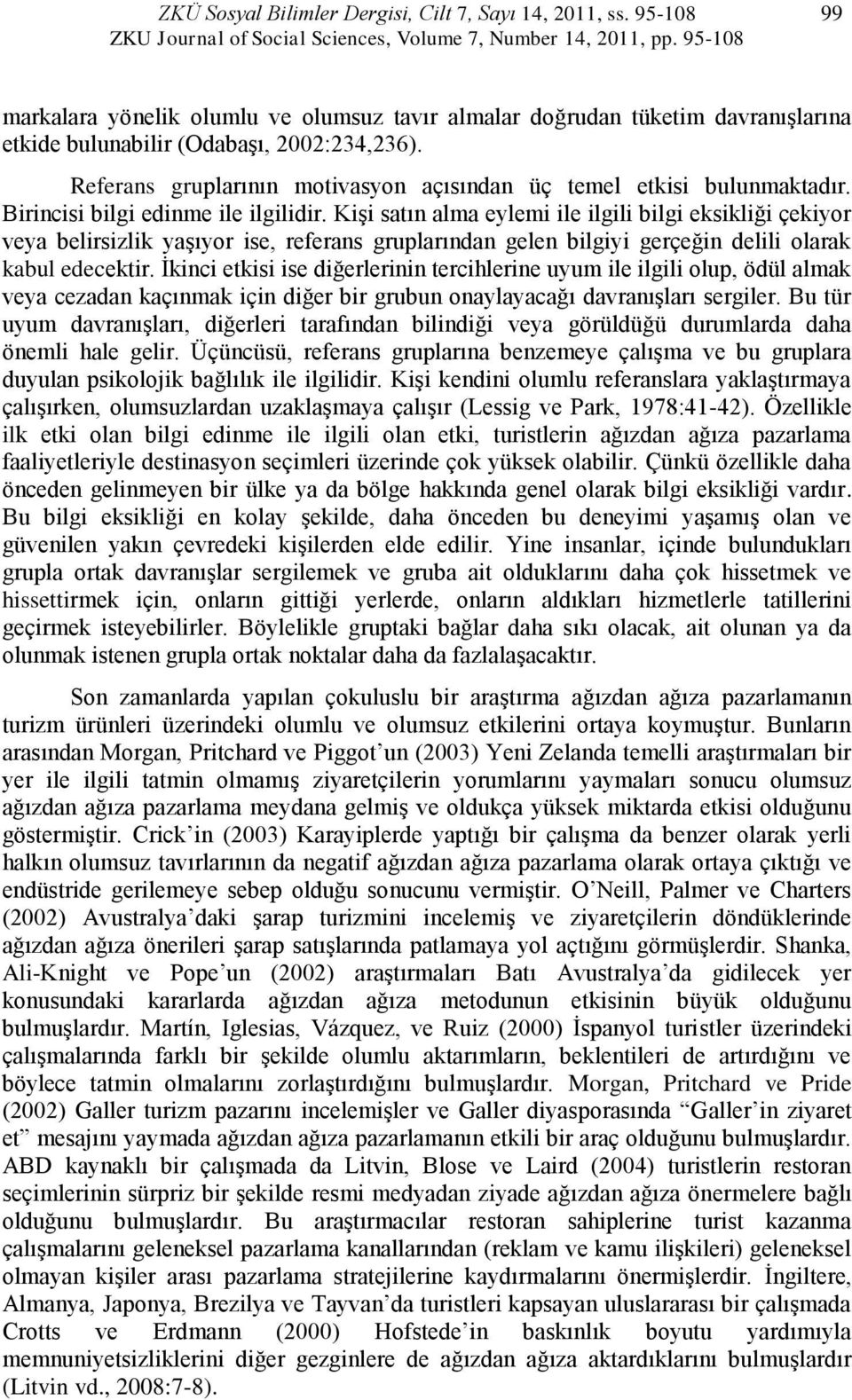 Referans gruplarının motivasyon açısından üç temel etkisi bulunmaktadır. Birincisi bilgi edinme ile ilgilidir.