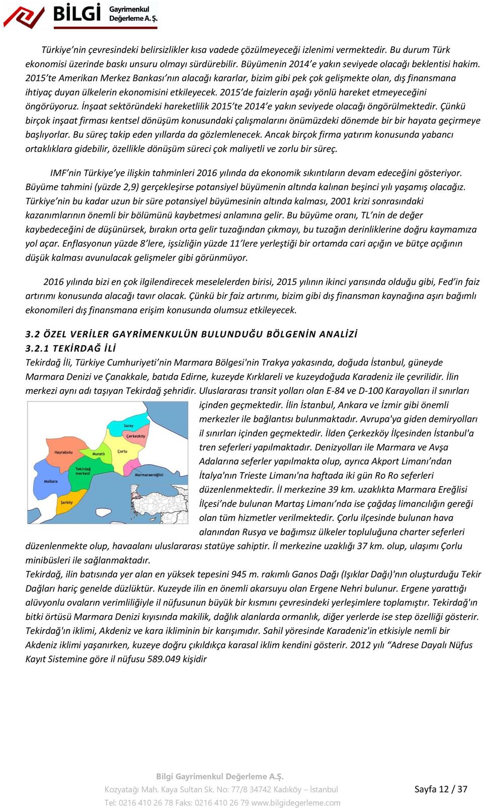 2015 te Amerikan Merkez Bankası nın alacağı kararlar, bizim gibi pek çok gelişmekte olan, dış finansmana ihtiyaç duyan ülkelerin ekonomisini etkileyecek.