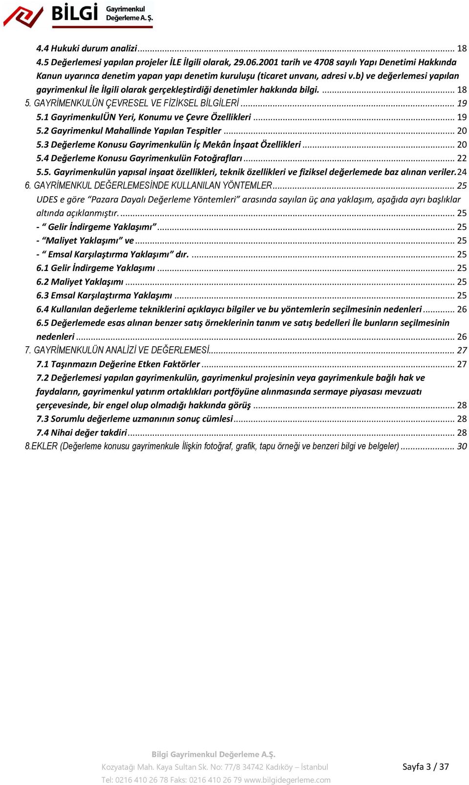 b) ve değerlemesi yapılan gayrimenkul İle İlgili olarak gerçekleştirdiği denetimler hakkında bilgi.... 18 5. GAYRİMENKULÜN ÇEVRESEL VE FİZİKSEL BİLGİLERİ... 19 5.