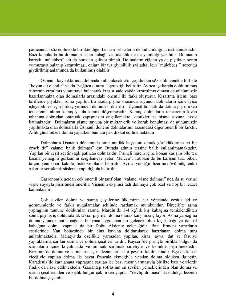 Dolmaların çiğden ya da piştikten sonra yumurtaya bulanıp kızartılması, onlara bir tür giyiniklik sağladığı için mülebbes sözcüğü giydirilmiş anlamında da kullanılmış olabilir.