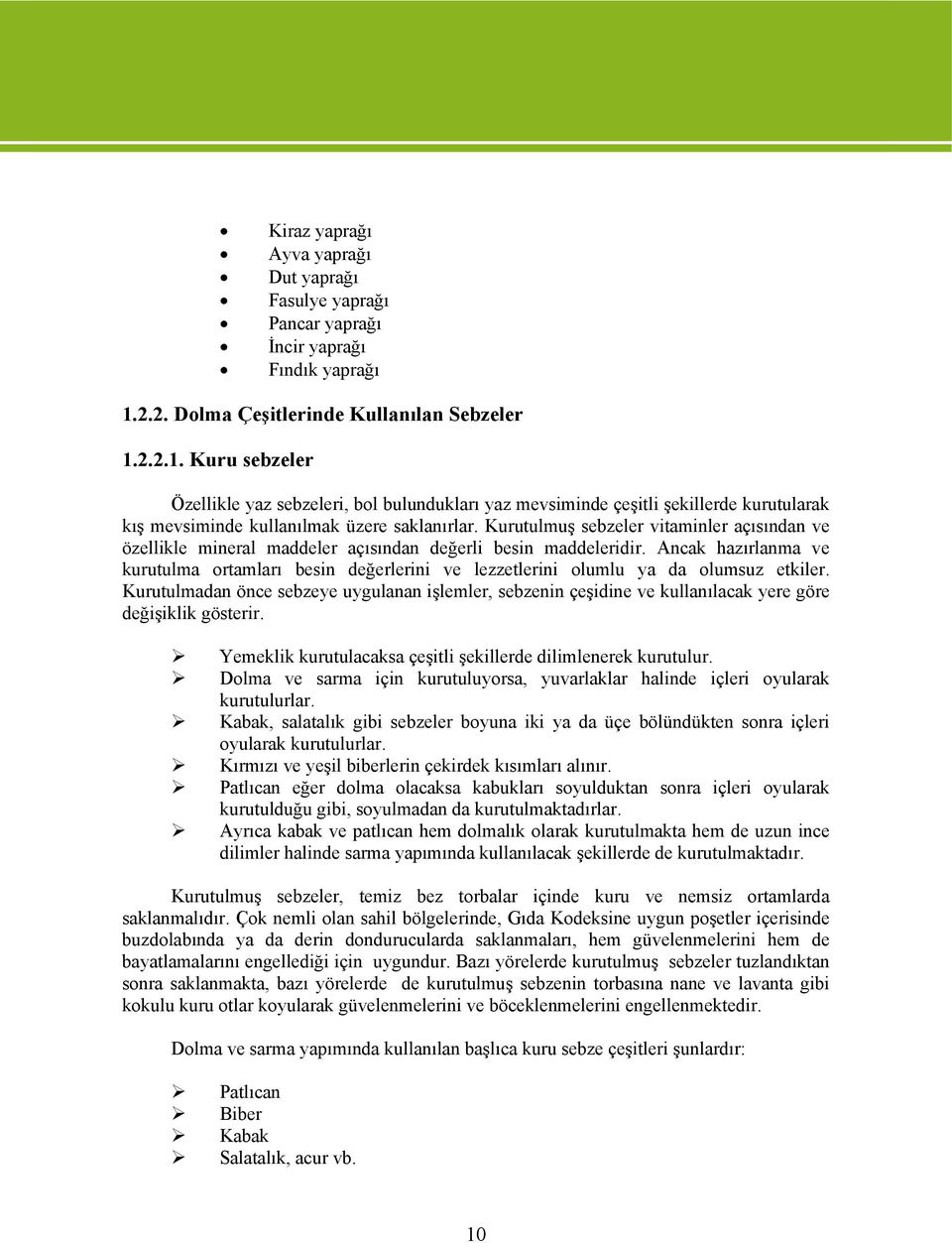 Kurutulmuş sebzeler vitaminler açısından ve özellikle mineral maddeler açısından değerli besin maddeleridir.