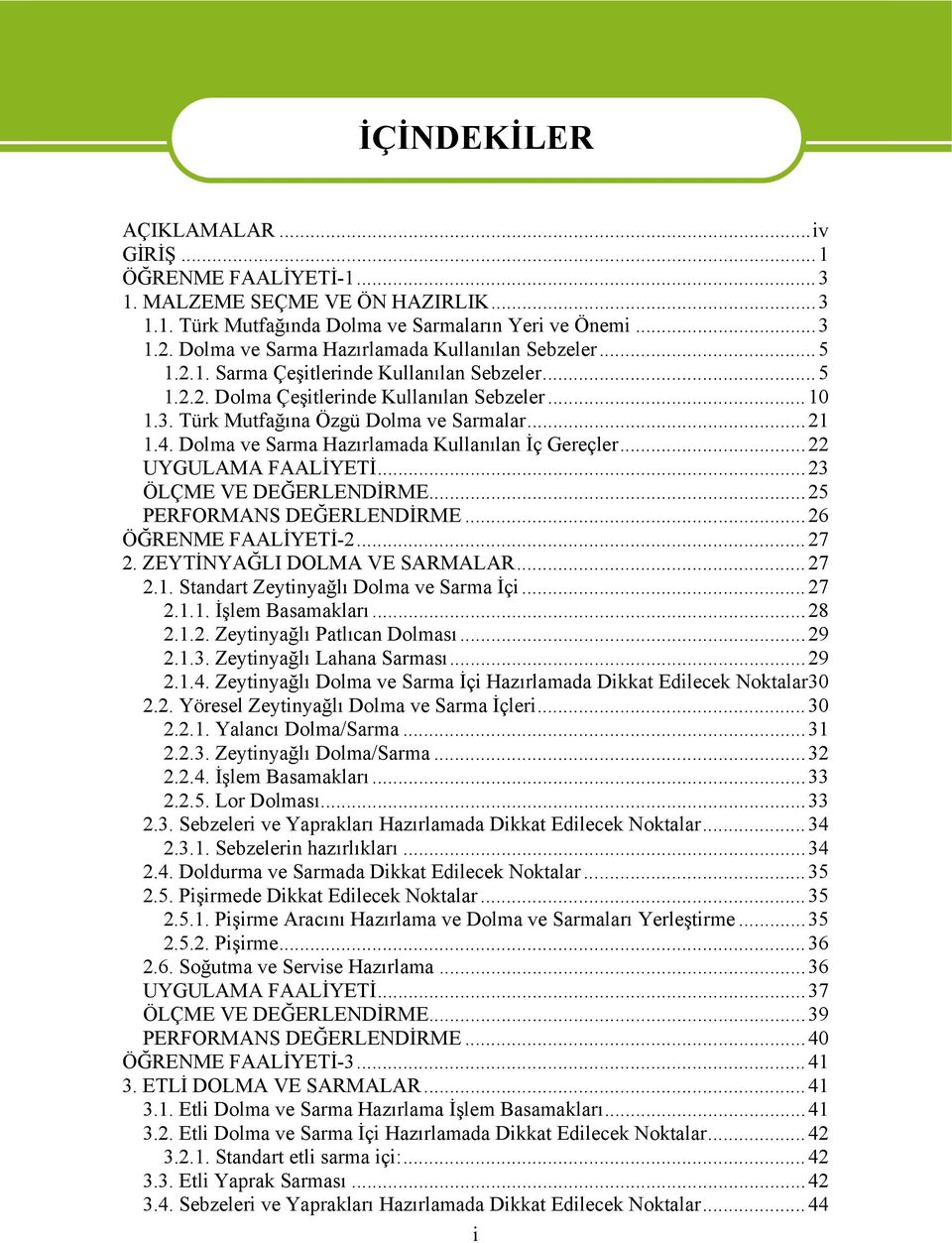 ..21 1.4. Dolma ve Sarma Hazırlamada Kullanılan İç Gereçler...22 UYGULAMA FAALİYETİ...23 ÖLÇME VE DEĞERLENDİRME...25 PERFORMANS DEĞERLENDİRME...26 ÖĞRENME FAALİYETİ-2...27 2.