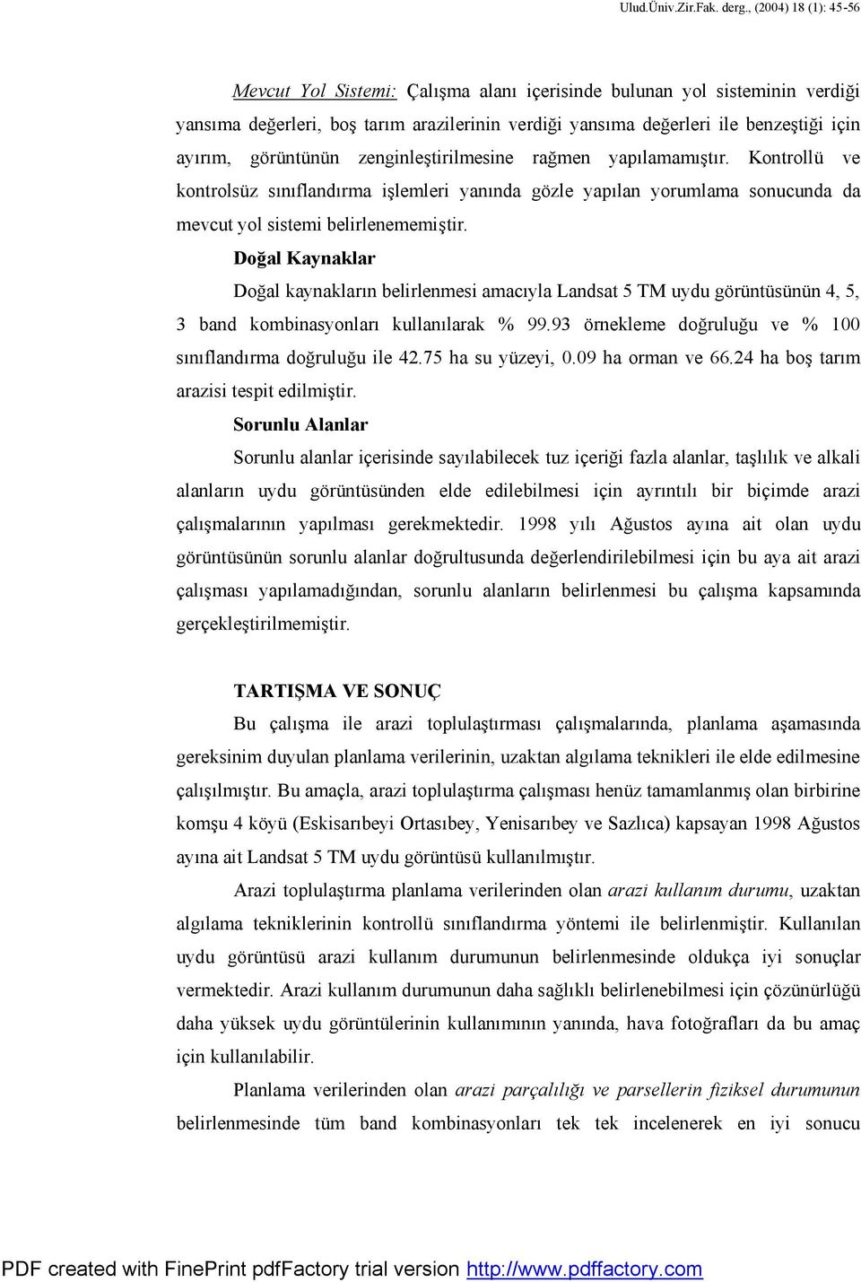 Doğal Kaynaklar Doğal kaynakların belirlenmesi amacıyla Landsat 5 TM uydu görüntüsünün 4, 5, 3 band kombinasyonları kullanılarak % 99.93 örnekleme doğruluğu ve % 100 sınıflandırma doğruluğu ile 42.