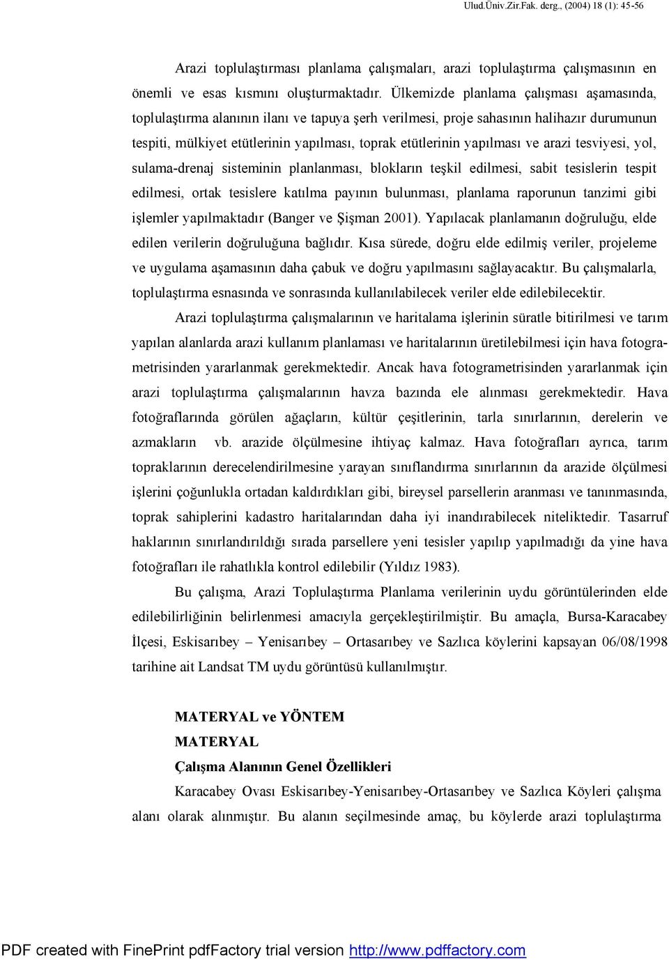 yapılması ve arazi tesviyesi, yol, sulama-drenaj sisteminin planlanması, blokların teşkil edilmesi, sabit tesislerin tespit edilmesi, ortak tesislere katılma payının bulunması, planlama raporunun