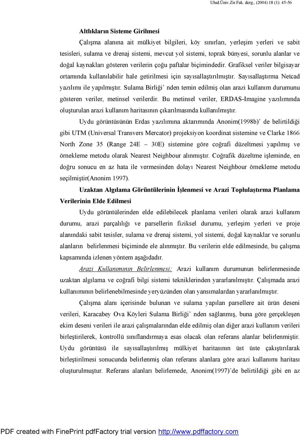 Sayısallaştırma Netcad yazılımı ile yapılmıştır. Sulama Birliği nden temin edilmiş olan arazi kullanım durumunu gösteren veriler, metinsel verilerdir.