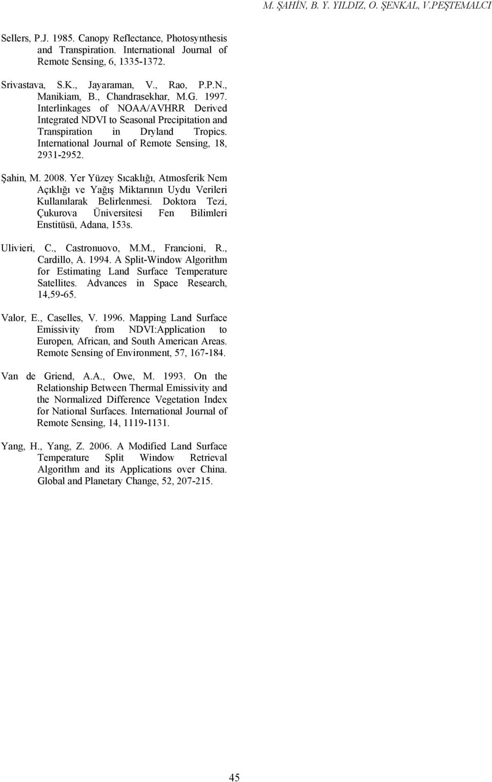 International Journal of Remote Sensing, 18, 2931-2952. Şahin, M. 2008. Yer Yüzey Sıcaklığı, Atmosferik Nem Açıklığı ve Yağış Miktarının Uydu Verileri Kullanılarak Belirlenmesi.