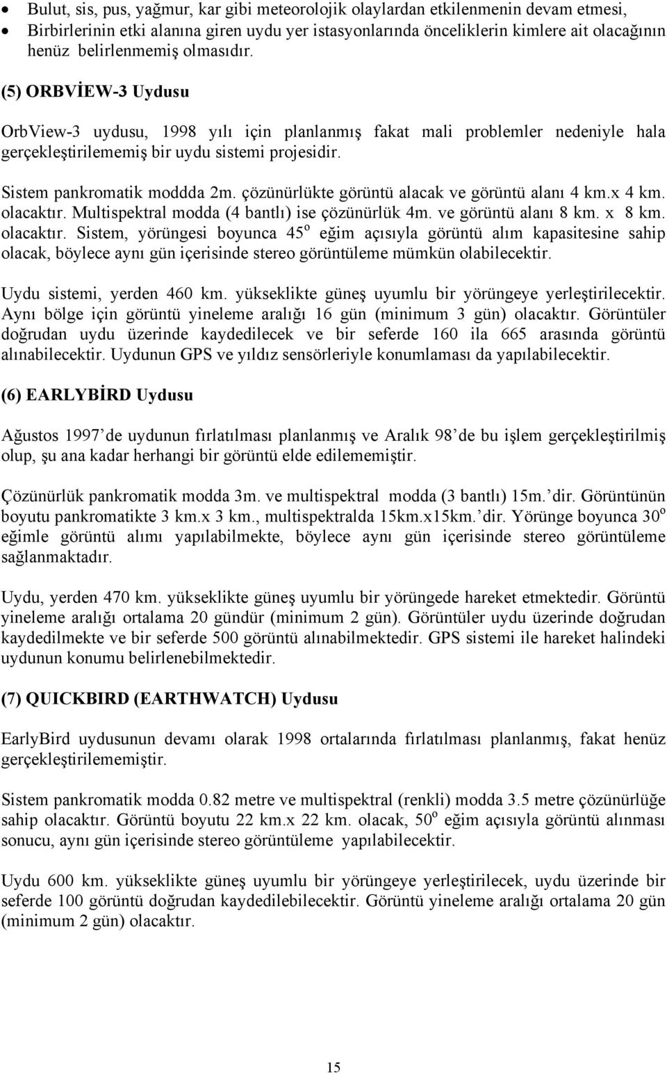 çözünürlükte görüntü alacak ve görüntü alanı 4 km.x 4 km. olacaktır.