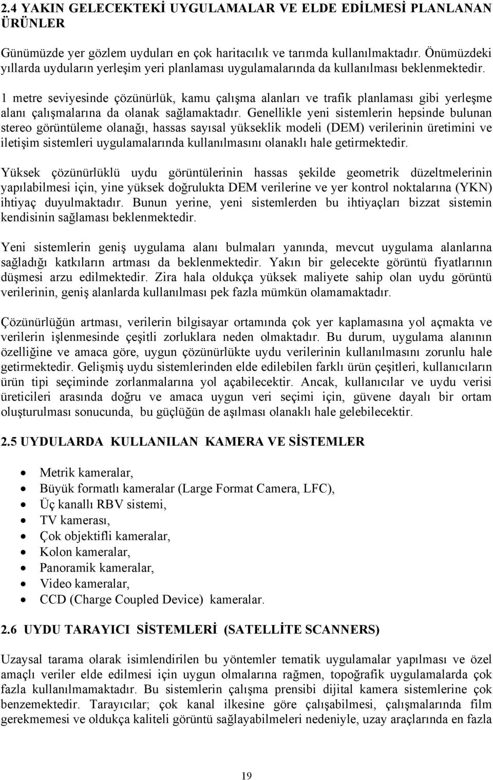 1 metre seviyesinde çözünürlük, kamu çalışma alanları ve trafik planlaması gibi yerleşme alanı çalışmalarına da olanak sağlamaktadır.