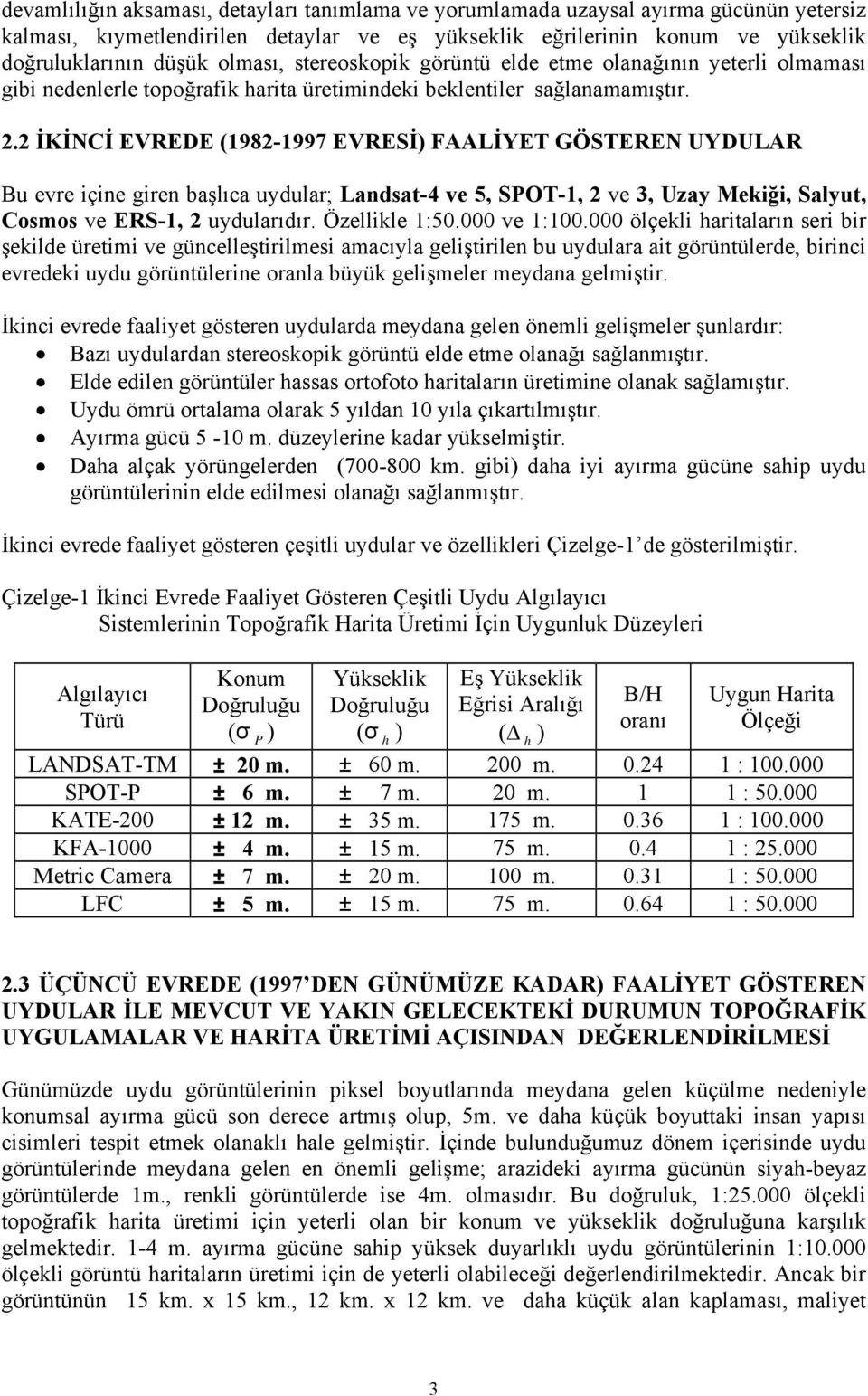 2 İKİNCİ EVREDE (1982-1997 EVRESİ) FAALİYET GÖSTEREN UYDULAR Bu evre içine giren başlıca uydular; Landsat-4 ve 5, SPOT-1, 2 ve 3, Uzay Mekiği, Salyut, Cosmos ve ERS-1, 2 uydularıdır. Özellikle 1:50.