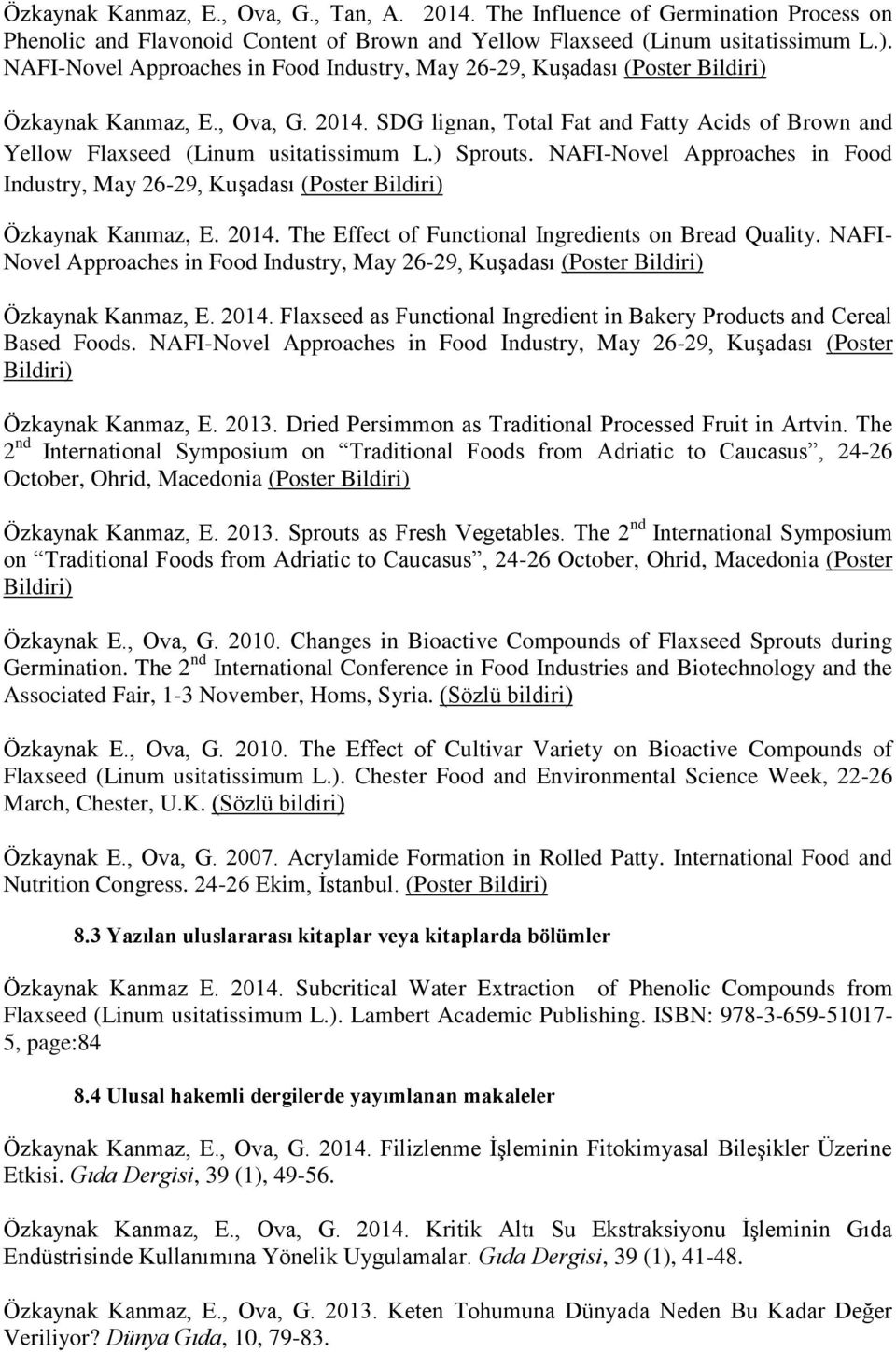 SDG lignan, Total Fat and Fatty Acids of Brown and Yellow Flaxseed (Linum usitatissimum L.) Sprouts. NAFI-Novel Approaches in Food Industry, May 26-29, Kuşadası (Poster Bildiri) Özkaynak Kanmaz, E.