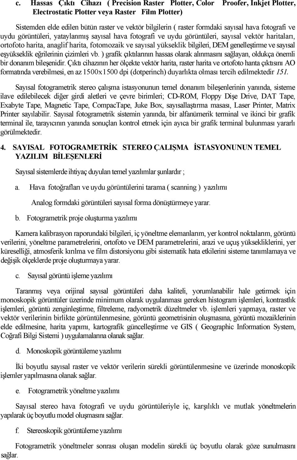 yükseklik bilgileri, DEM genelleştirme ve sayısal eşyükseklik eğrilerinin çizimleri vb. ) grafik çıktılarının hassas olarak alınmasını sağlayan, oldukça önemli bir donanım bileşenidir.