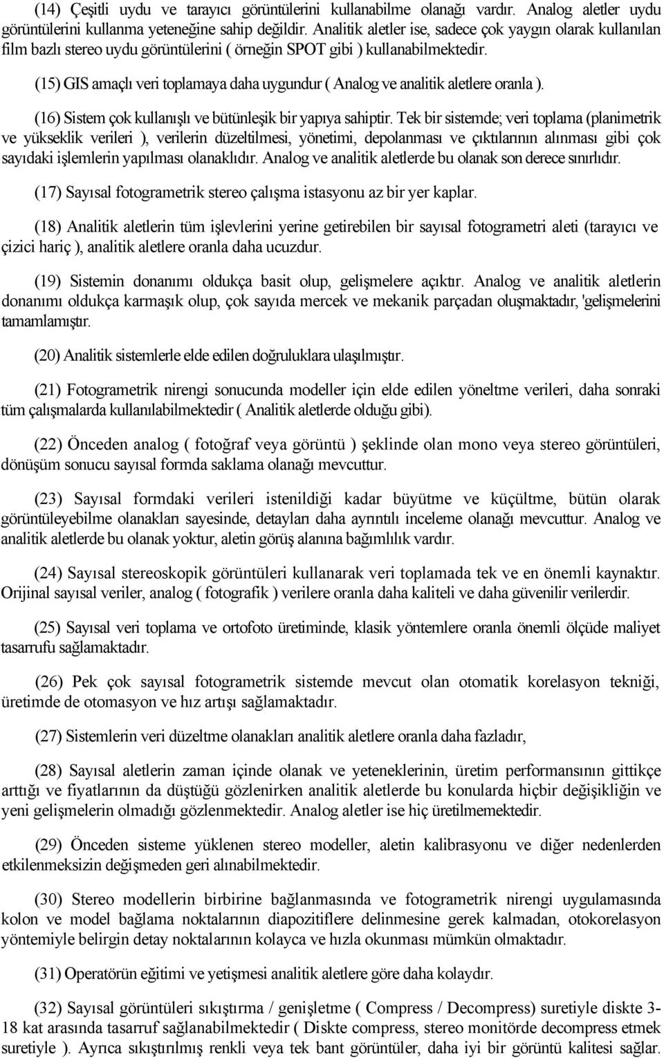 (15) GIS amaçlı veri toplamaya daha uygundur ( Analog ve analitik aletlere oranla ). (16) Sistem çok kullanışlı ve bütünleşik bir yapıya sahiptir.