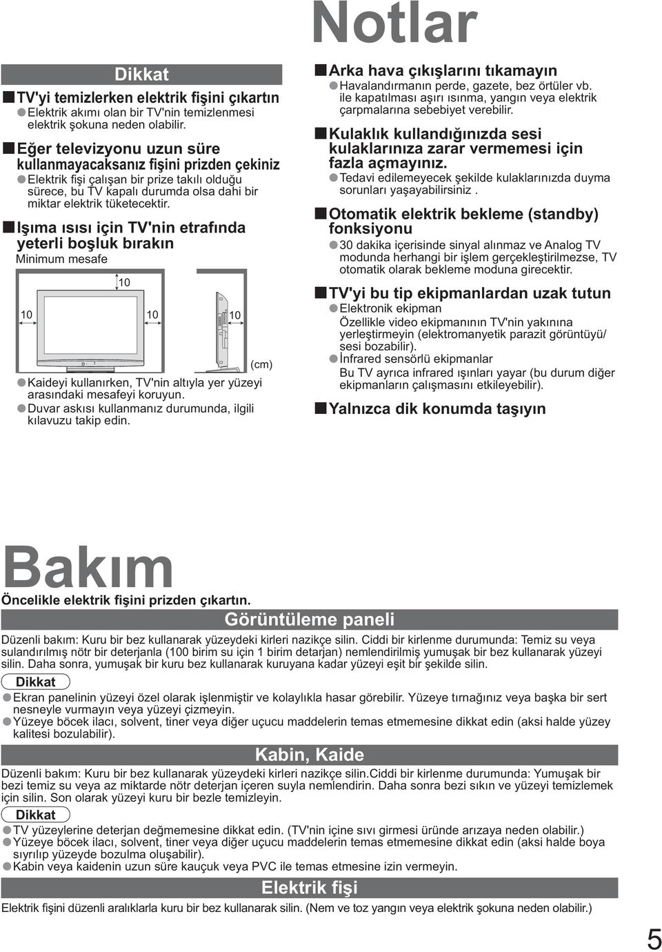 I ma s s için TV'nin etraf nda yeterli bo luk b rak n Minimum mesafe 10 10 10 10 (cm) Kaideyi kullan rken, TV'nin alt yla yer yüzeyi aras ndaki mesafeyi koruyun.