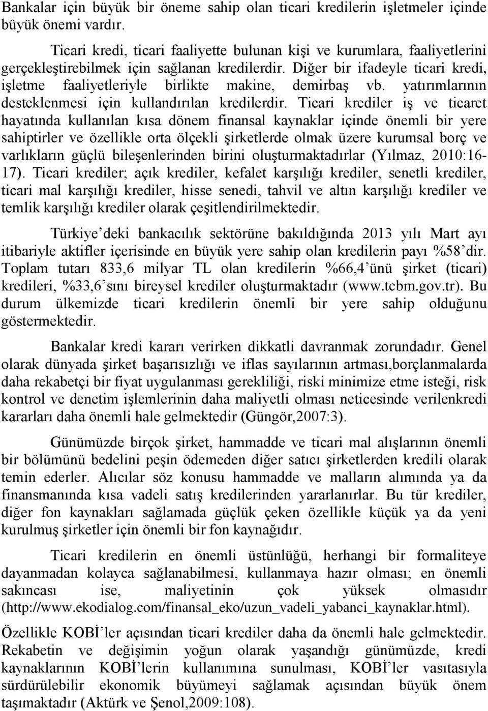 Diğer bir ifadeyle ticari kredi, iģletme faaliyetleriyle birlikte makine, demirbaģ vb. yatırımlarının desteklenmesi için kullandırılan kredilerdir.