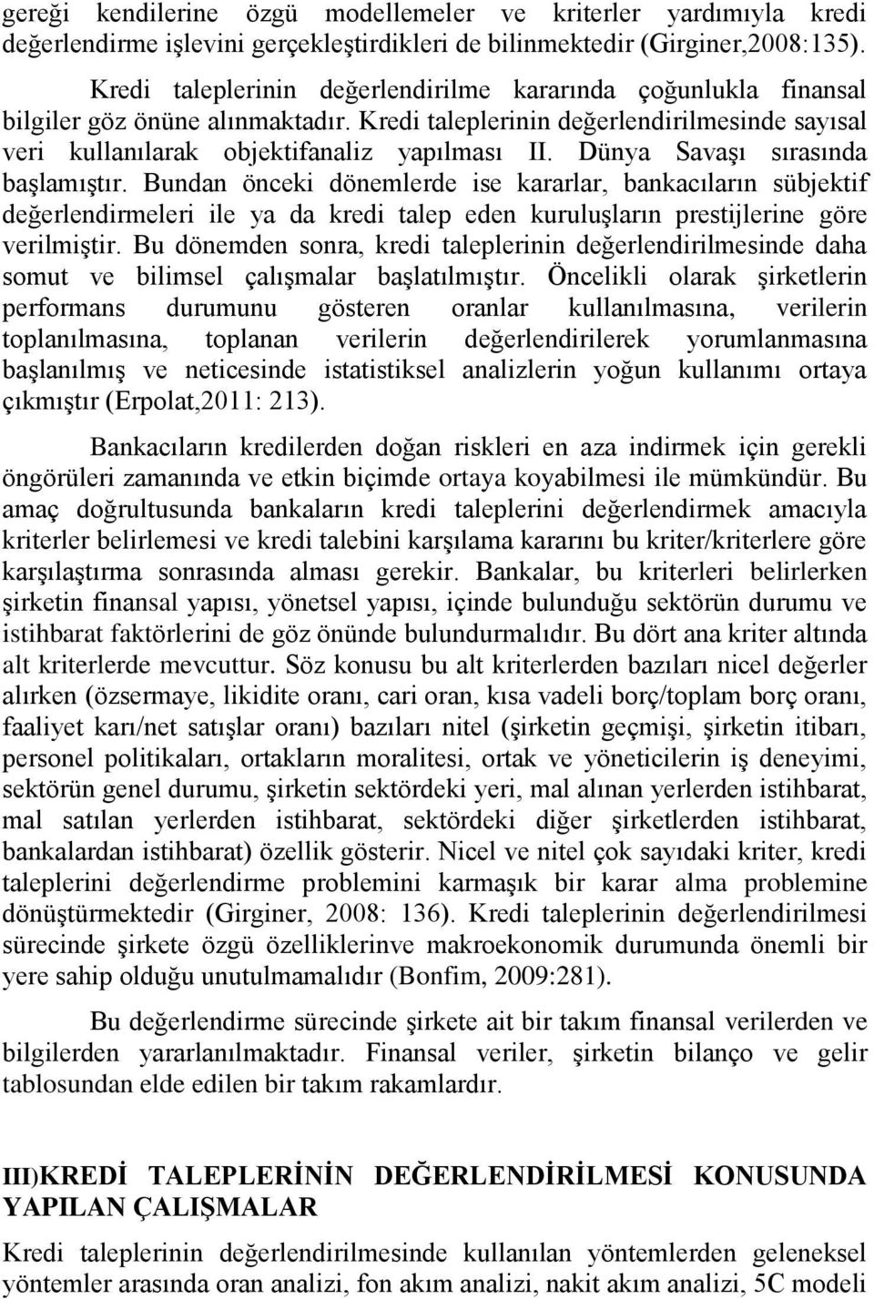 Dünya SavaĢı sırasında baģlamıģtır. Bundan önceki dönemlerde ise kararlar, bankacıların sübjektif değerlendirmeleri ile ya da kredi talep eden kuruluģların prestijlerine göre verilmiģtir.