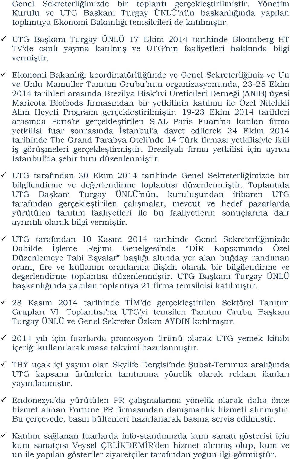 Ekonomi Bakanlığı koordinatörlüğünde ve Genel Sekreterliğimiz ve Un ve Unlu Mamuller Tanıtım Grubu nun organizasyonunda, 23-25 Ekim 2014 tarihleri arasında Brezilya Bisküvi Üreticileri Derneği (ANIB)