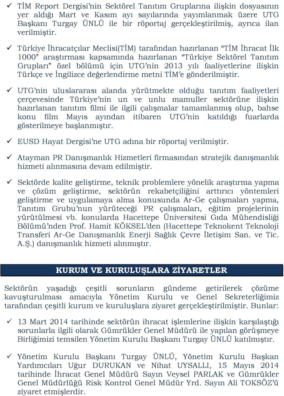 Türkiye İhracatçılar Meclisi(TİM) tarafından hazırlanan TİM İhracat İlk 1000 araştırması kapsamında hazırlanan Türkiye Sektörel Tanıtım Grupları özel bölümü için UTG nin 2013 yılı faaliyetlerine