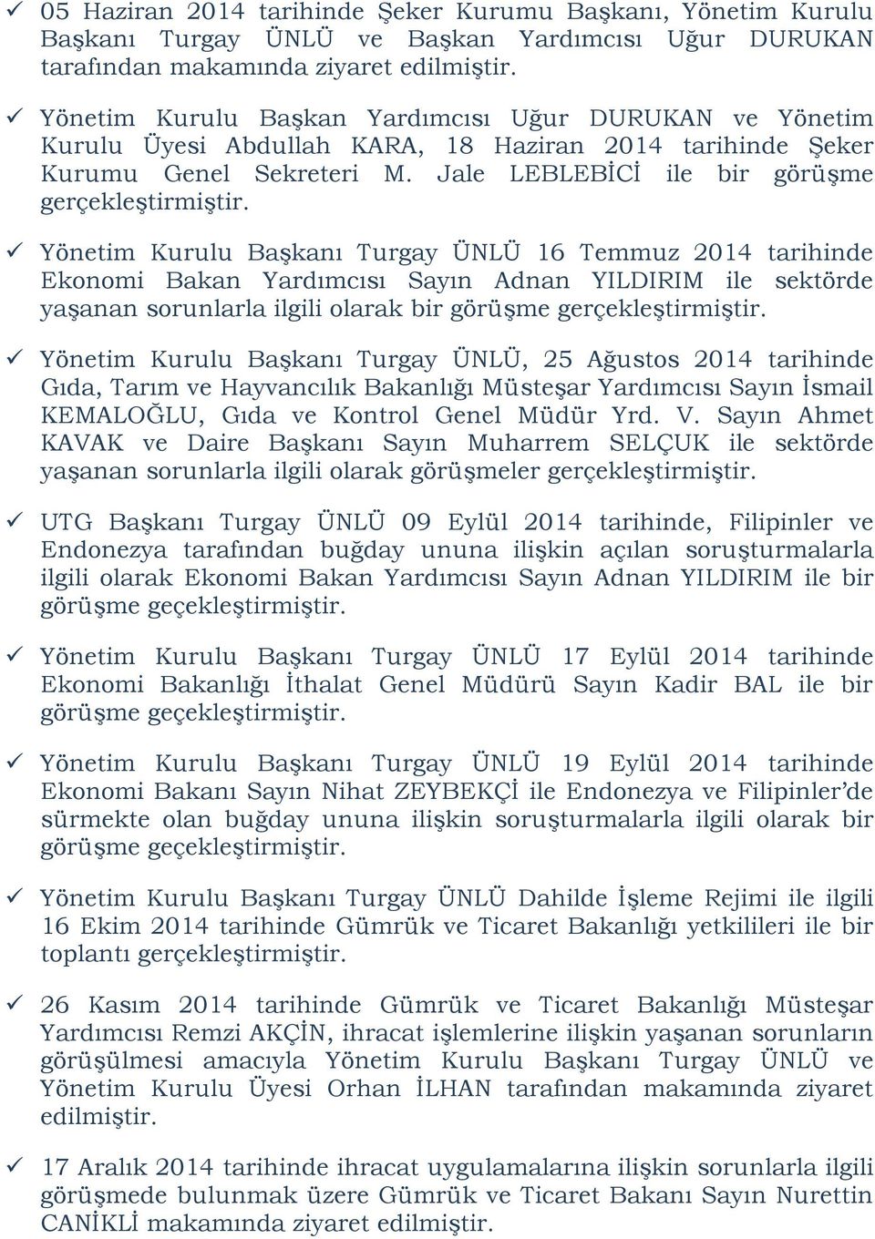 Yönetim Kurulu Başkanı Turgay ÜNLÜ 16 Temmuz 2014 tarihinde Ekonomi Bakan Yardımcısı Sayın Adnan YILDIRIM ile sektörde yaşanan sorunlarla ilgili olarak bir görüşme gerçekleştirmiştir.