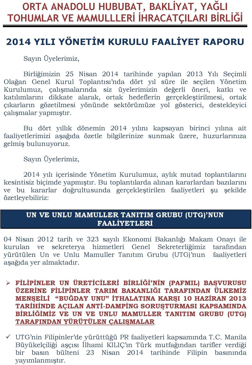 gerçekleştirilmesi, ortak çıkarların gözetilmesi yönünde sektörümüze yol gösterici, destekleyici çalışmalar yapmıştır.