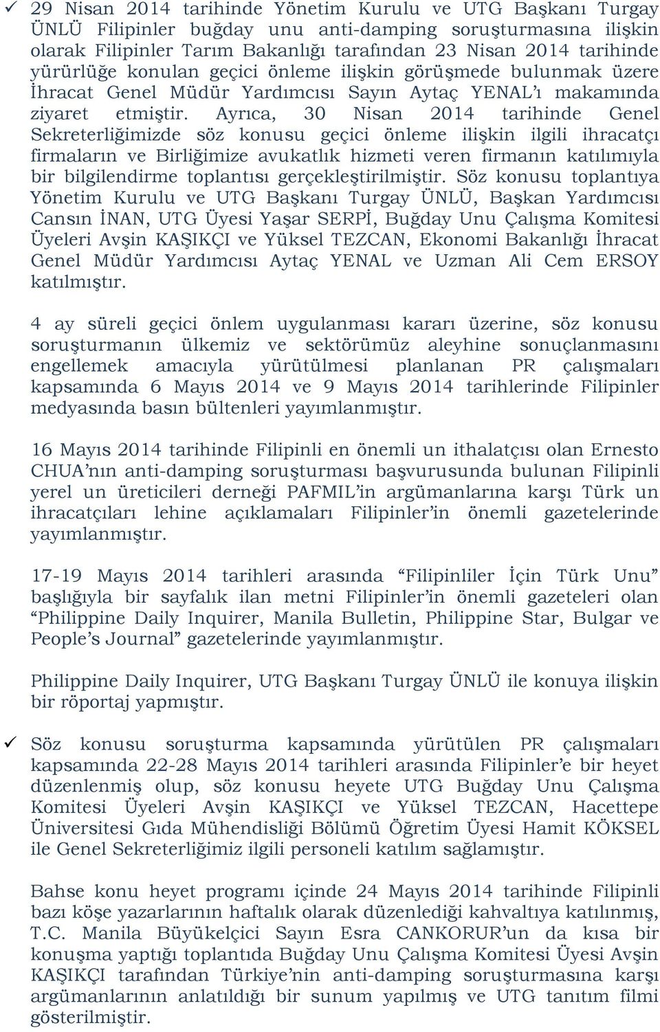 Ayrıca, 30 Nisan 2014 tarihinde Genel Sekreterliğimizde söz konusu geçici önleme ilişkin ilgili ihracatçı firmaların ve Birliğimize avukatlık hizmeti veren firmanın katılımıyla bir bilgilendirme