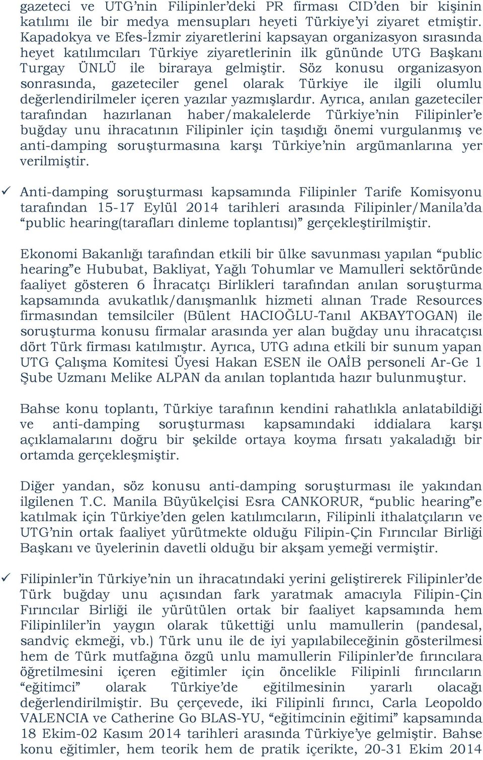 Söz konusu organizasyon sonrasında, gazeteciler genel olarak Türkiye ile ilgili olumlu değerlendirilmeler içeren yazılar yazmışlardır.