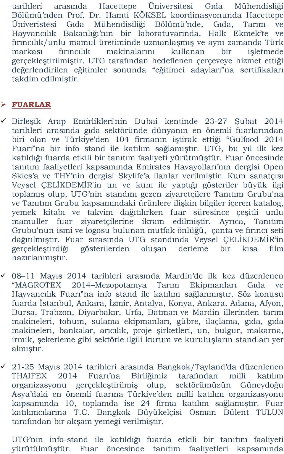 uzmanlaşmış ve aynı zamanda Türk markası fırıncılık makinalarını kullanan bir işletmede gerçekleştirilmiştir.