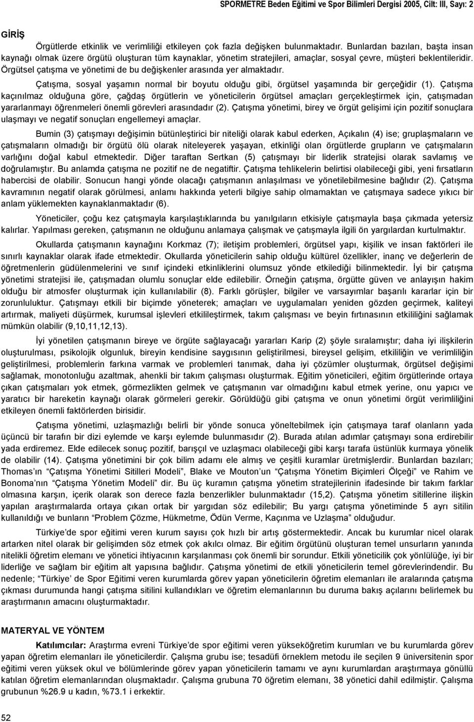 Örgütsel çatışma ve yönetimi de bu değişkenler arasında yer almaktadır. Çatışma, sosyal yaşamın normal bir boyutu olduğu gibi, örgütsel yaşamında bir gerçeğidir (1).