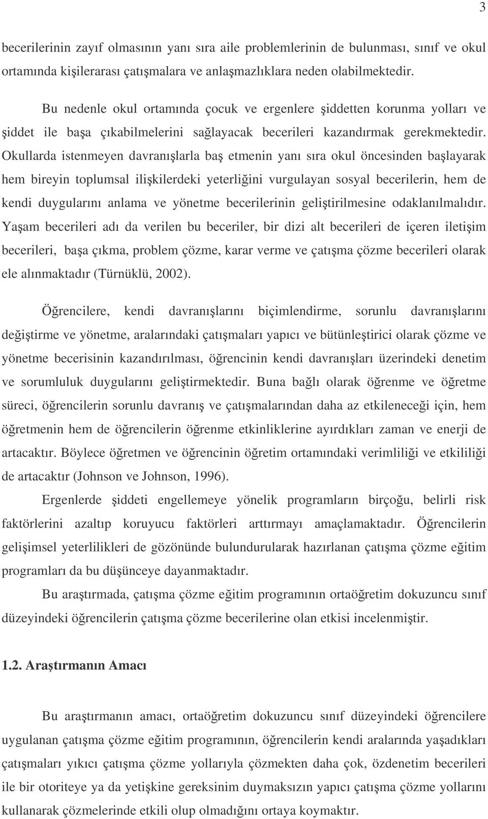 Okullarda istenmeyen davranılarla ba etmenin yanı sıra okul öncesinden balayarak hem bireyin toplumsal ilikilerdeki yeterliini vurgulayan sosyal becerilerin, hem de kendi duygularını anlama ve