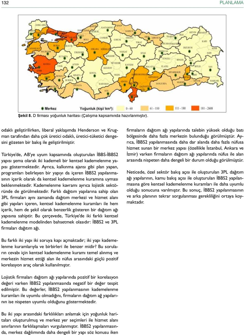 Türkiye de, AB ye uyum kapsamında oluşturulan İBBS-İBBS2 yapısı şema olarak iki kademeli bir kentsel kademelenme yapısı göstermektedir.