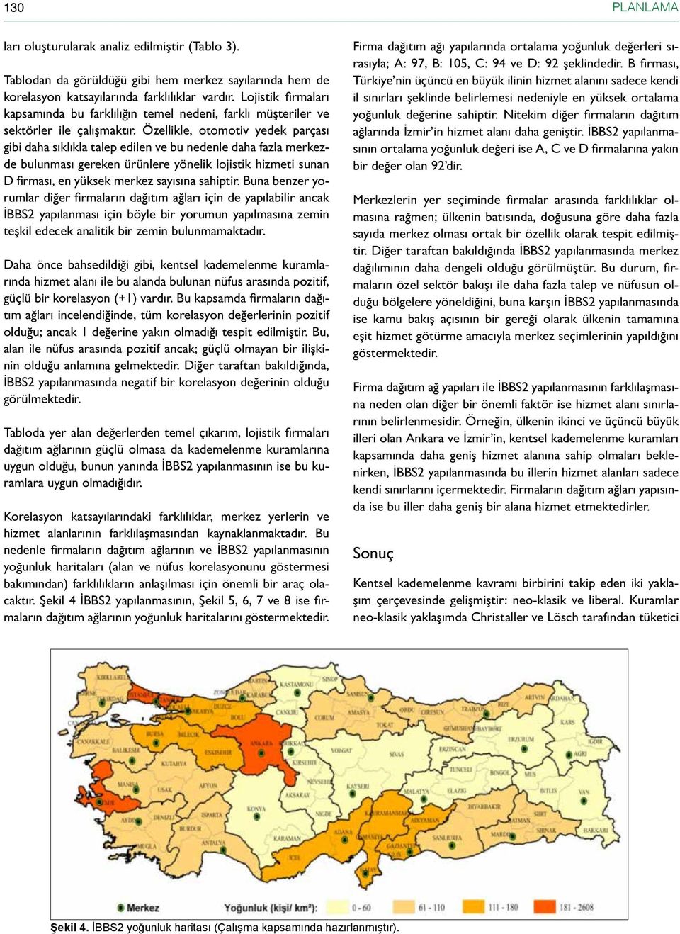 Özellikle, otomotiv yedek parçası gibi daha sıklıkla talep edilen ve bu nedenle daha fazla merkezde bulunması gereken ürünlere yönelik lojistik hizmeti sunan D firması, en yüksek merkez sayısına