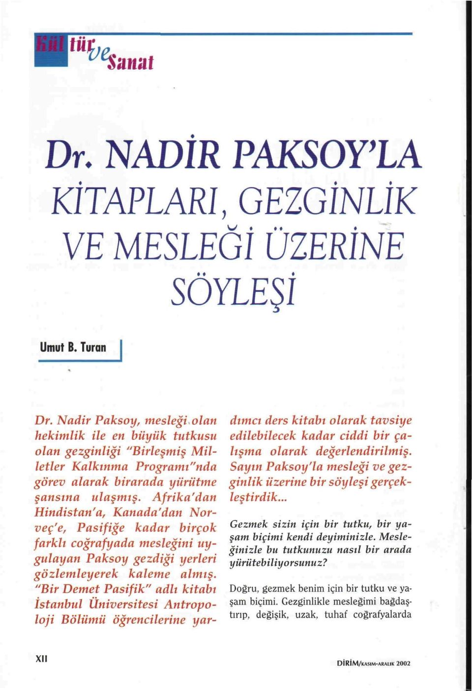 Afrika'dan Hindistan'a, Kanada'dan Norveç'e, Pasifiapplee kadar birçok farklı coapplerafyada mesleappleini uygulayan Paksoy gezdiapplei yerleri gözlemleyerek kaleme almı.