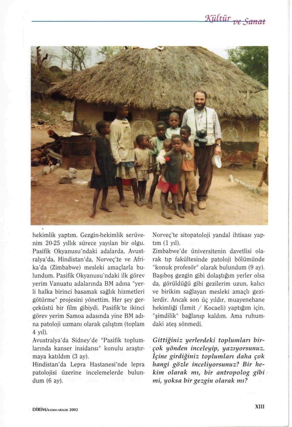 Pasifik Okyanusu'ndaki ilk görev yerim Vanuatu adalarında BM adına "yerli halka birinci basamak saapplelık hizmetleri götürme" projesini yönettim. Her ey gerçeküstü bir film gibiydi.