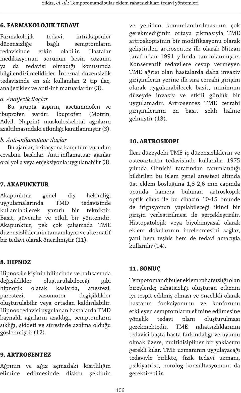 İnternal düzensizlik tedavisinde en sık kullanılan 2 tip ilaç, analjezikler ve anti-inflmatuarlardır (3). a. Analjezik ilaçlar Bu grupta aspirin, asetaminofen ve ibuprofen vardır.