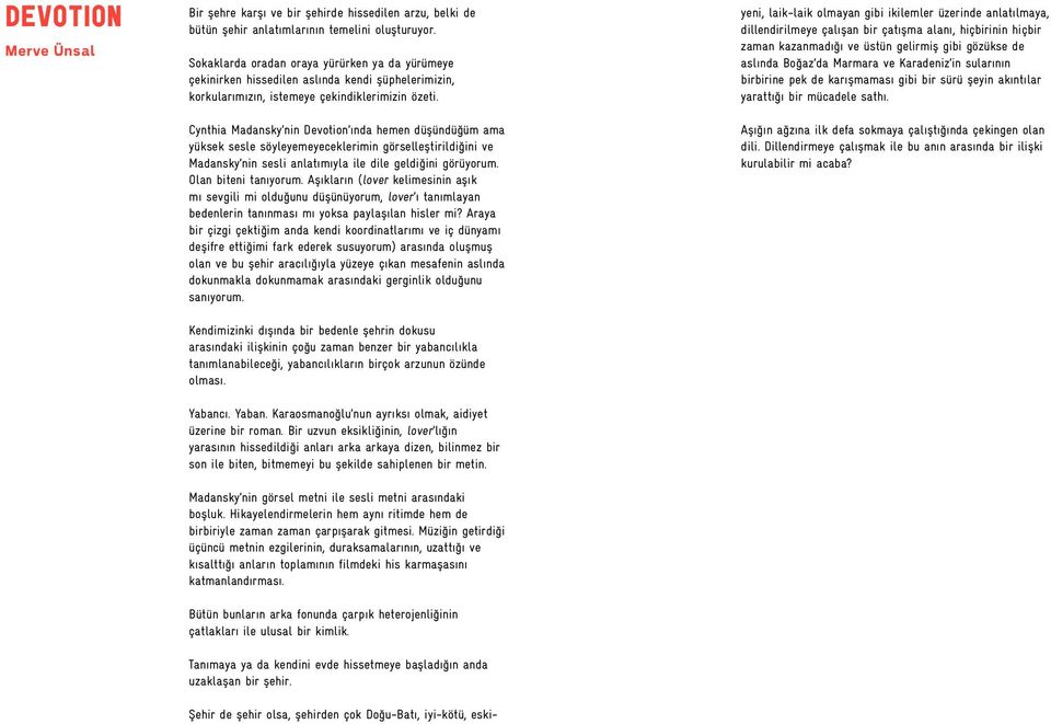 Cynthia Madansky nin Devotion ında hemen düşündüğüm ama yüksek sesle söyleyemeyeceklerimin görselleştirildiğini ve Madansky nin sesli anlatımıyla ile dile geldiğini görüyorum. Olan biteni tanıyorum.