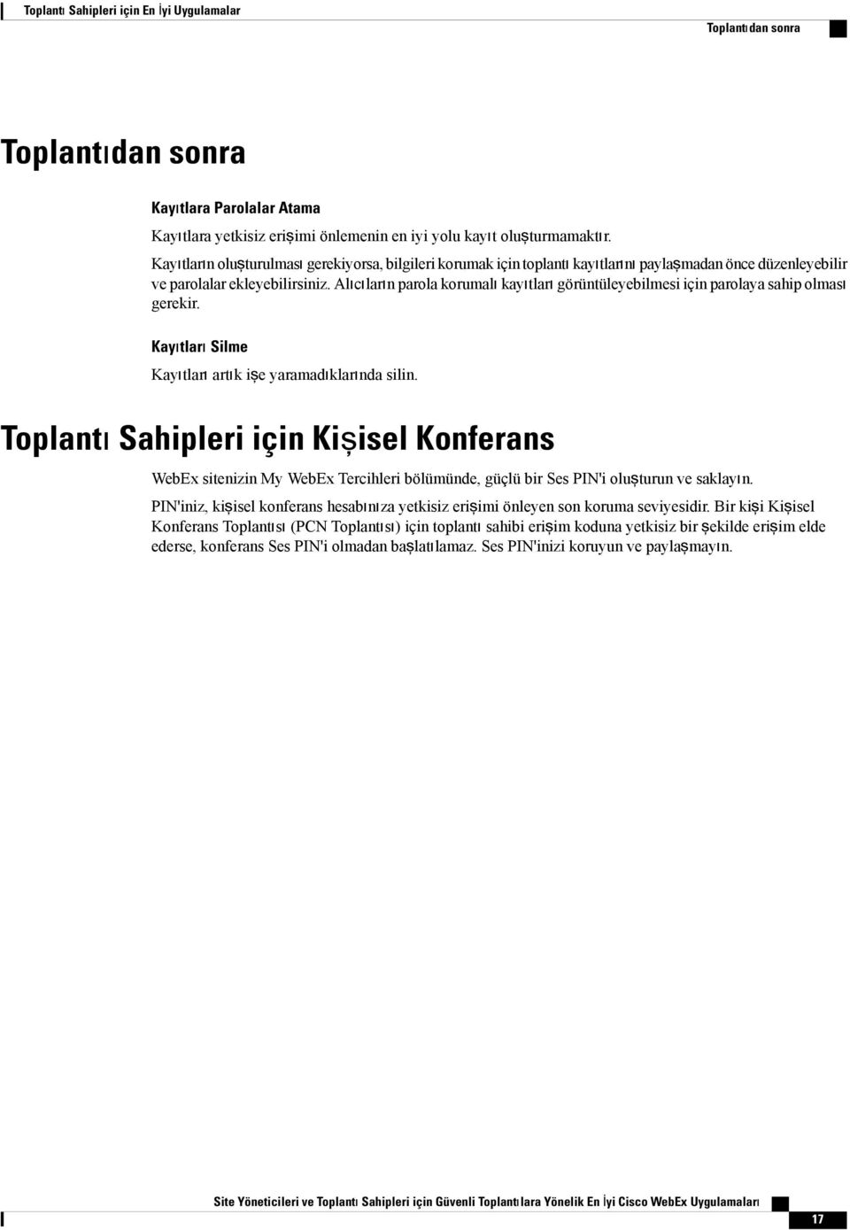 Alıcıların parola korumalı kayıtları görüntüleyebilmesi için parolaya sahip olması gerekir. Kayıtları Silme Kayıtları artık işe yaramadıklarında silin.