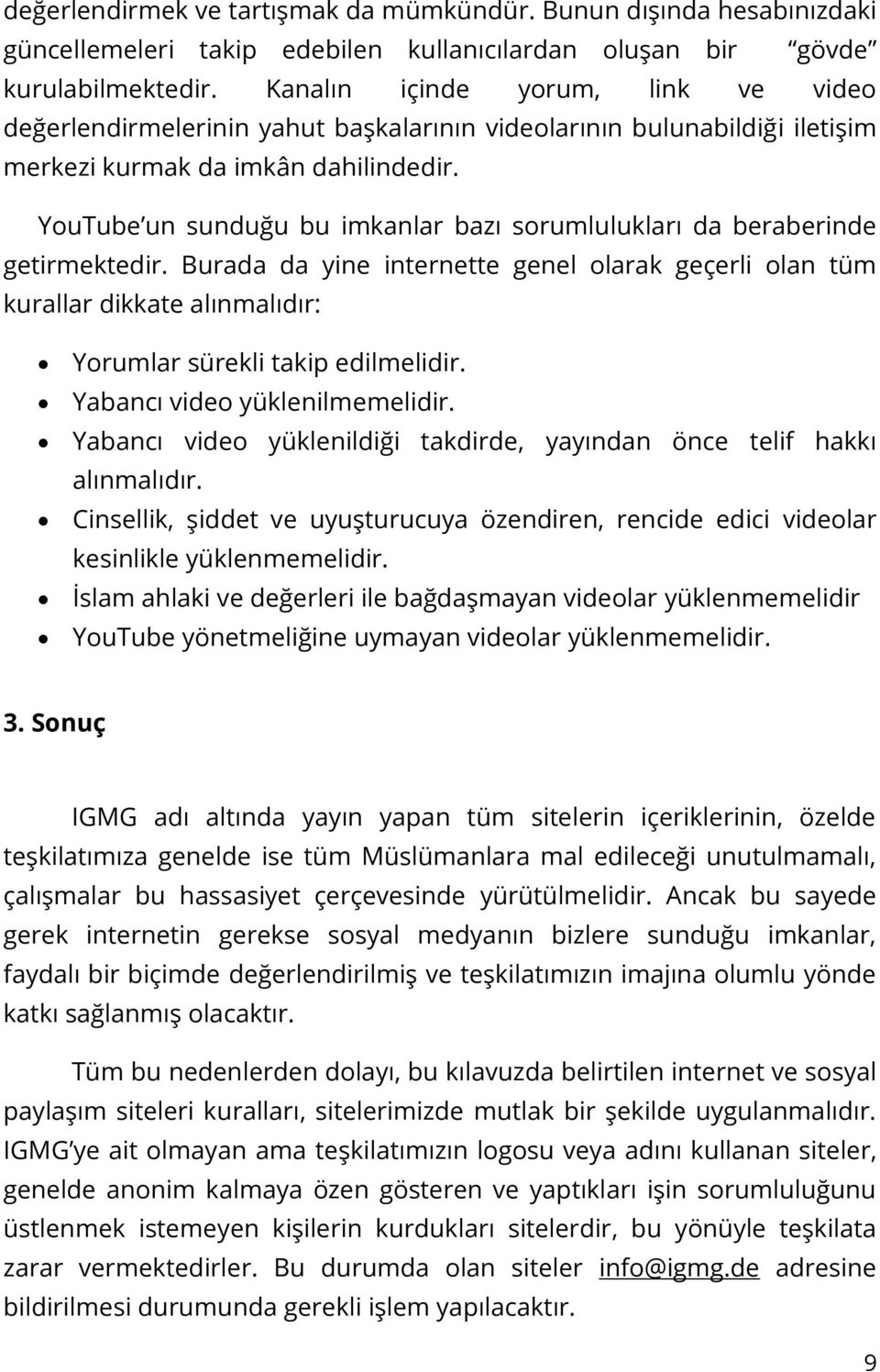 YouTube un sunduğu bu imkanlar bazı sorumlulukları da beraberinde getirmektedir.