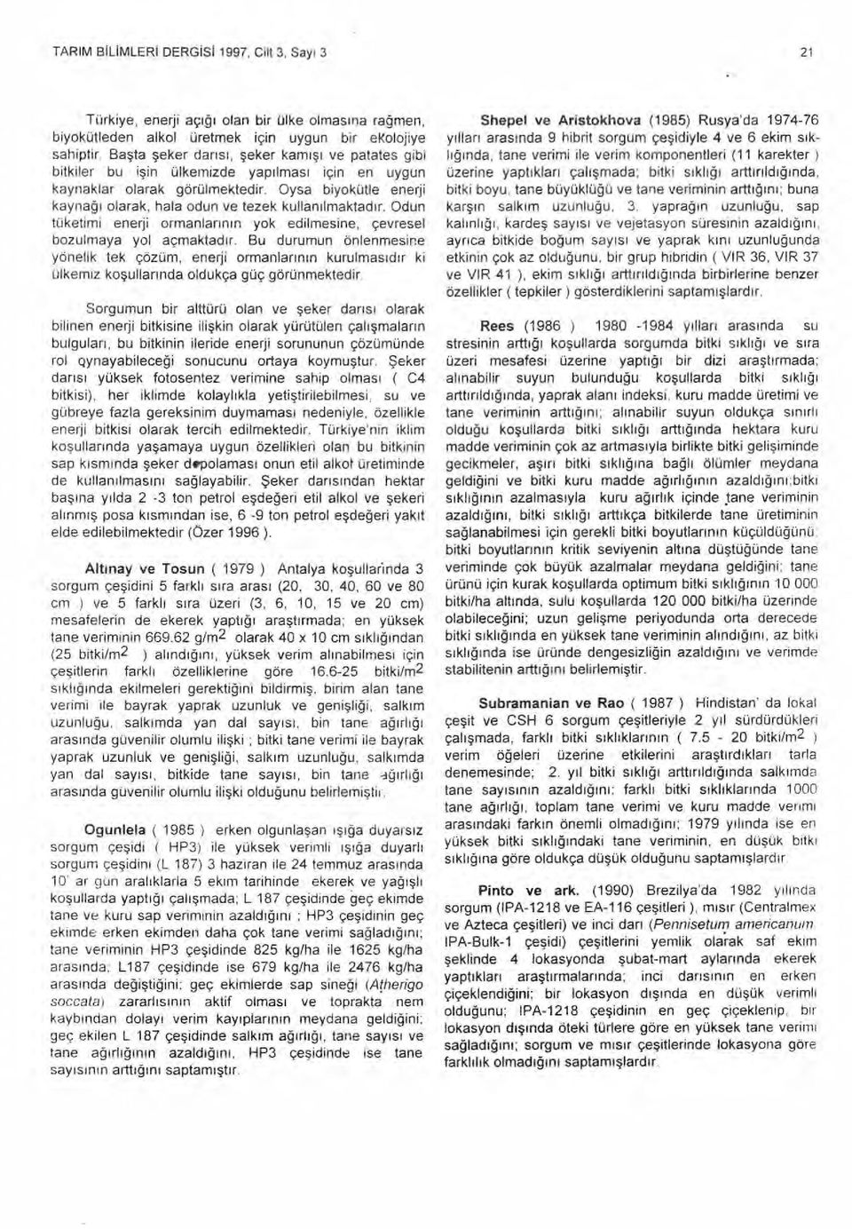 Oysa biyokütle enerji kayna ğı olarak, hala odun ve tezek kullan ı lmaktad ı r. Odun tüketimi enerji ormanlar ı n ın yok edilmesine, çevresel bozulmaya yol açmaktad ı r.