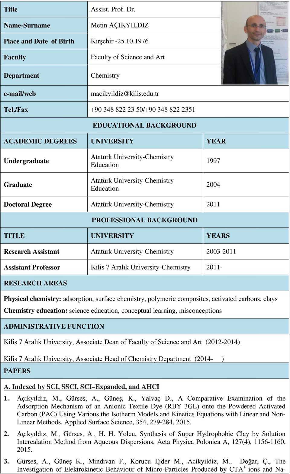 1997 2004 Doctoral Degree Atatürk University-Chemistry 2011 PROFESSIONAL BACKGROUND TITLE UNIVERSITY YEARS Research Assistant Atatürk University-Chemistry 2003-2011 Assistant Professor Kilis 7 Aralık