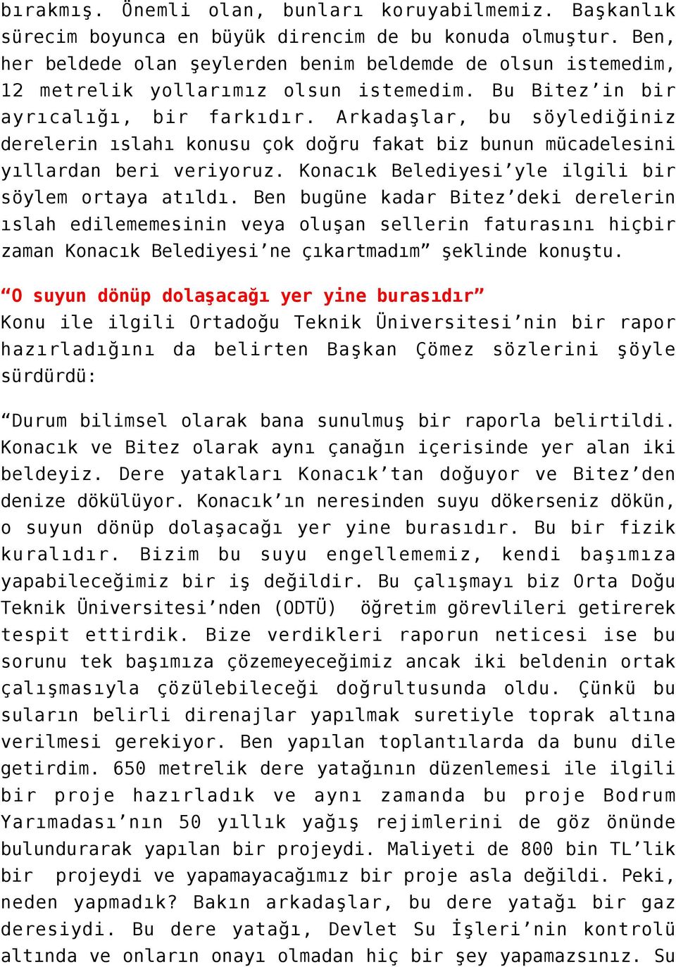 Arkadaşlar, bu söylediğiniz derelerin ıslahı konusu çok doğru fakat biz bunun mücadelesini yıllardan beri veriyoruz. Konacık Belediyesi yle ilgili bir söylem ortaya atıldı.