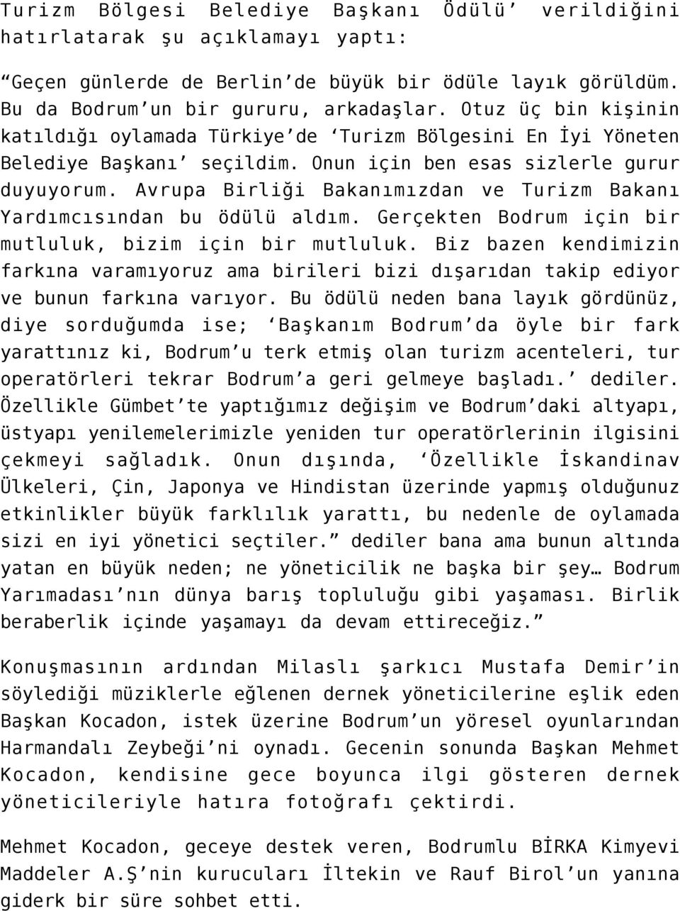 Avrupa Birliği Bakanımızdan ve Turizm Bakanı Yardımcısından bu ödülü aldım. Gerçekten Bodrum için bir mutluluk, bizim için bir mutluluk.