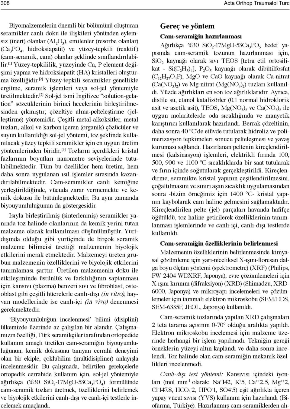 [1] Yüzey-tepkililik, yüzeyinde Ca, P element değişimi yapma ve hidroksiapatit (HA) kristalleri oluşturma özelliğidir.