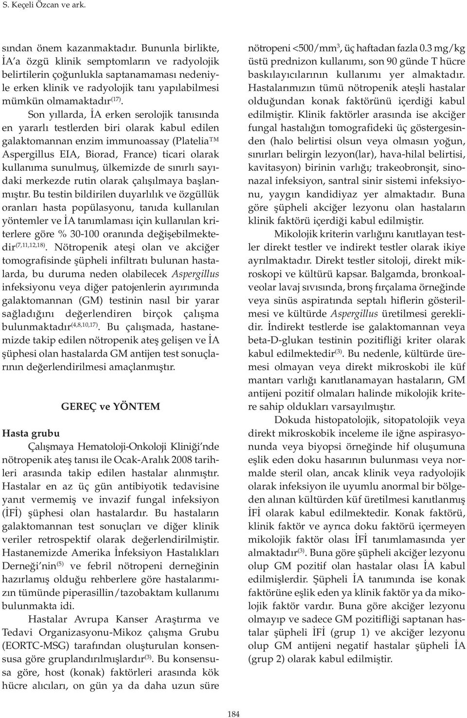 Son yıllarda, İA erken serolojik tanısında en yararlı testlerden biri olarak kabul edilen galaktomannan enzim immunoassay (Platelia Aspergillus EIA, Biorad, France) ticari olarak kullanıma sunulmuş,